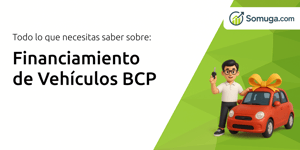 Financiamiento de Vehículos BCP: Todo Lo Que Necesitas Saber