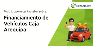 Financiamiento de Vehículos Caja Arequipa: Todo Lo Que Necesitas Saber